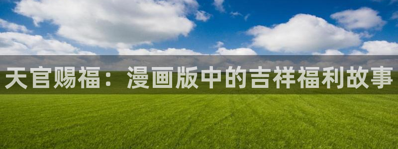 拷贝漫画电脑：天官赐福：漫画版中的吉祥福利故事
